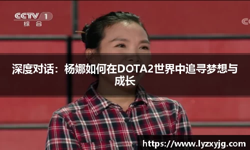 深度对话：杨娜如何在DOTA2世界中追寻梦想与成长