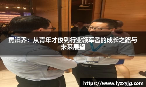 焦泊乔：从青年才俊到行业领军者的成长之路与未来展望